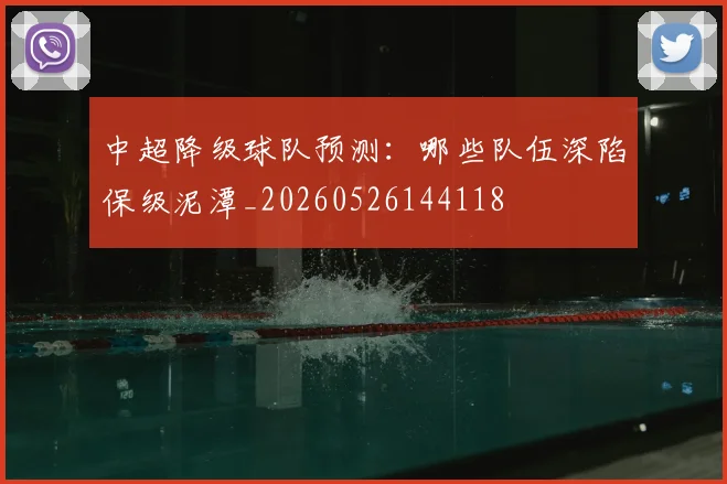 中超降级球队预测:哪些队伍深陷保级泥潭_20260526144118