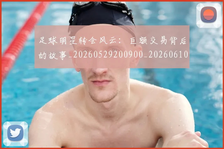 足球明星转会风云:巨额交易背后的故事_20260529200900_20260610170351
